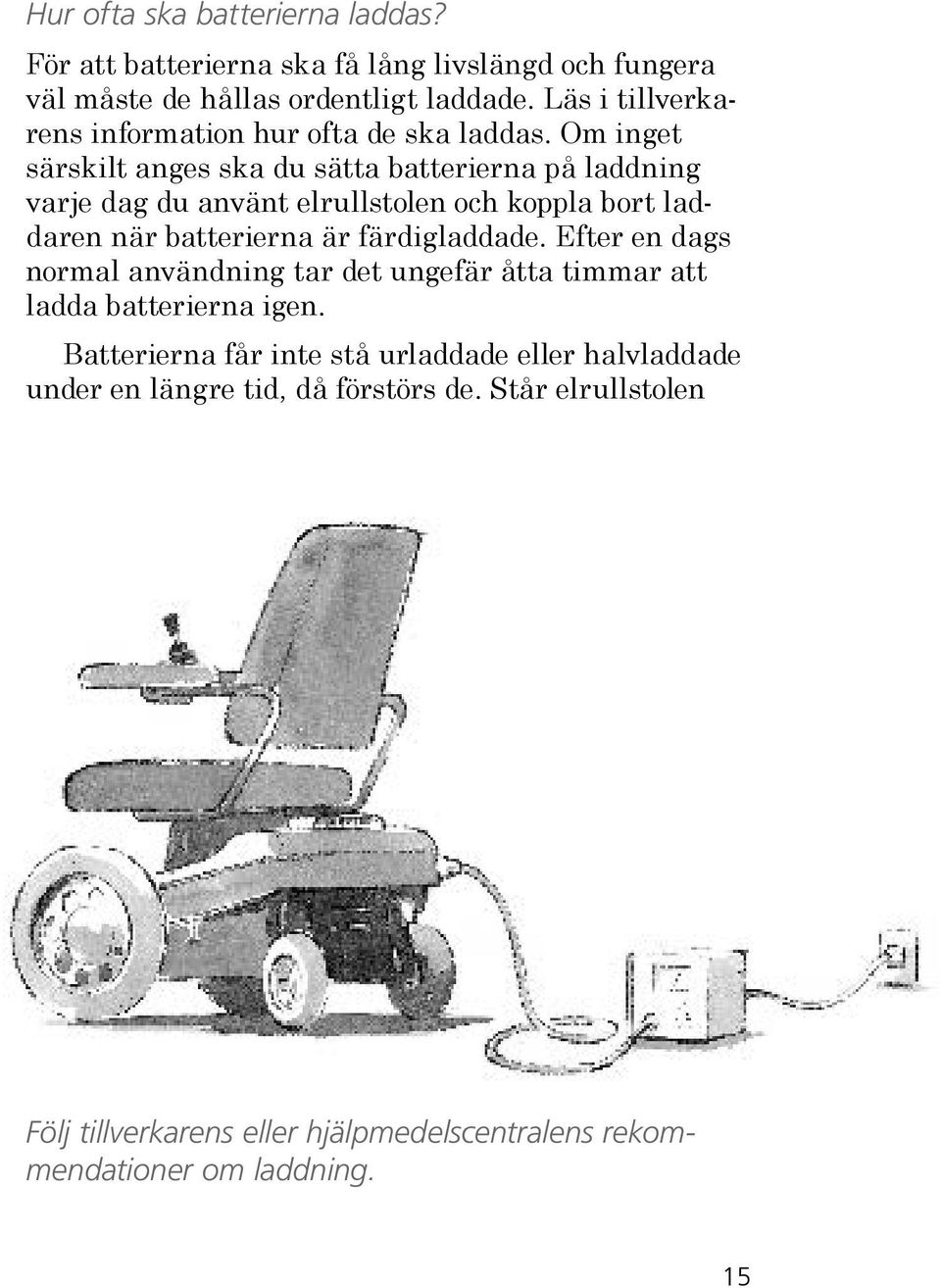 Om inget särskilt anges ska du sätta batterierna på laddning varje dag du använt elrullstolen och koppla bort laddaren när batterierna är färdigladdade.