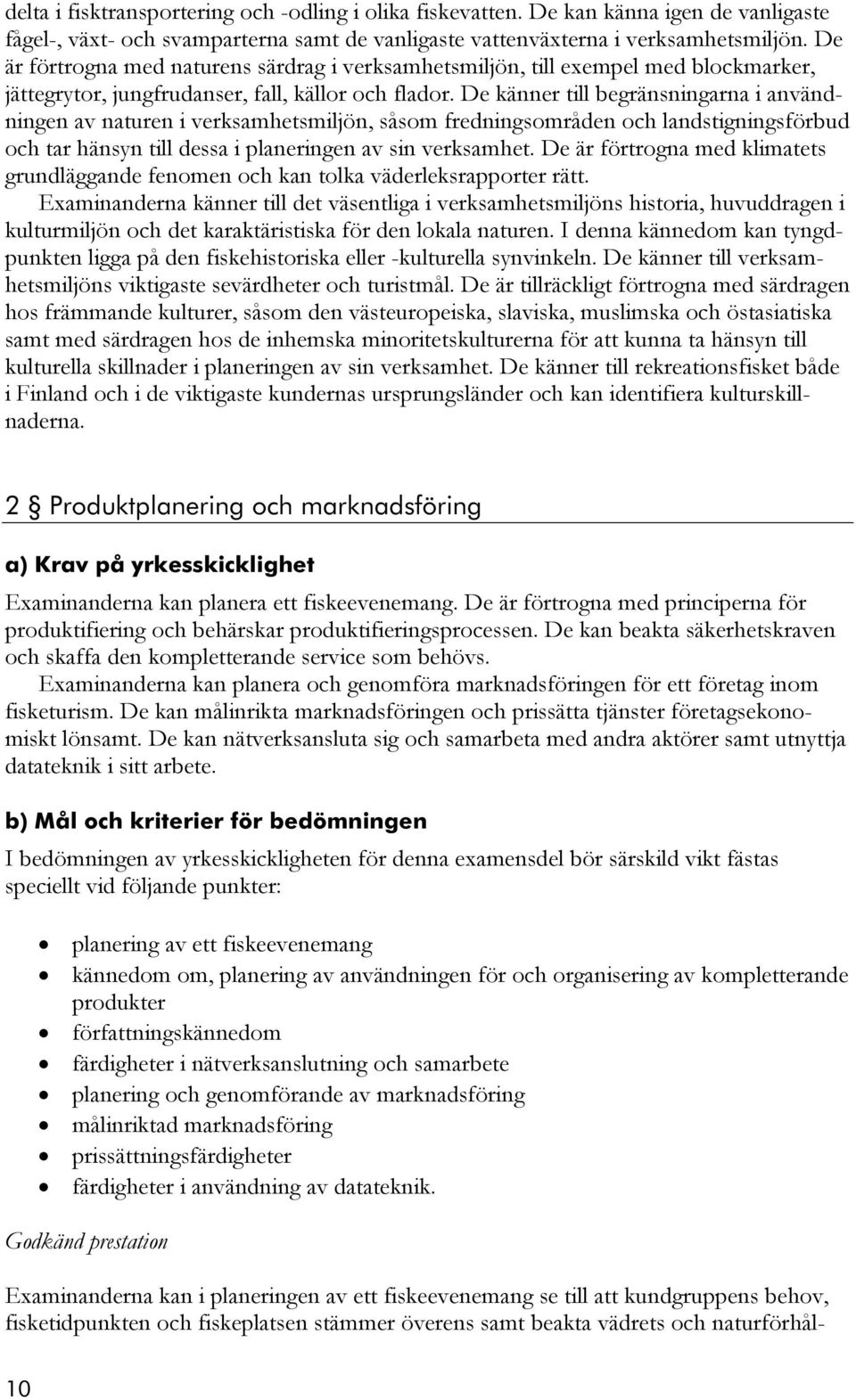 De känner till begränsningarna i användningen av naturen i verksamhetsmiljön, såsom fredningsområden och landstigningsförbud och tar hänsyn till dessa i planeringen av sin verksamhet.