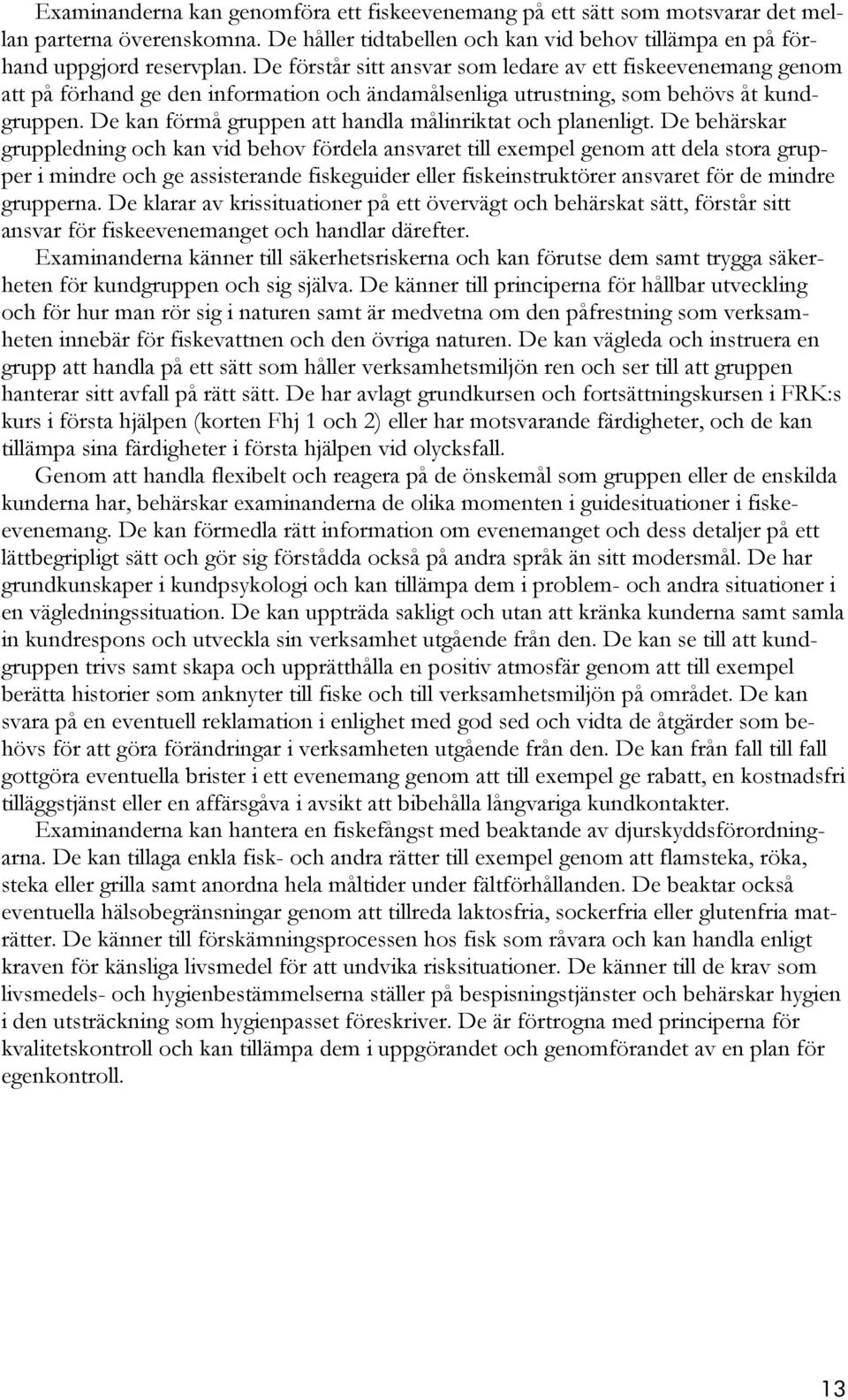 De kan förmå gruppen att handla målinriktat och planenligt.