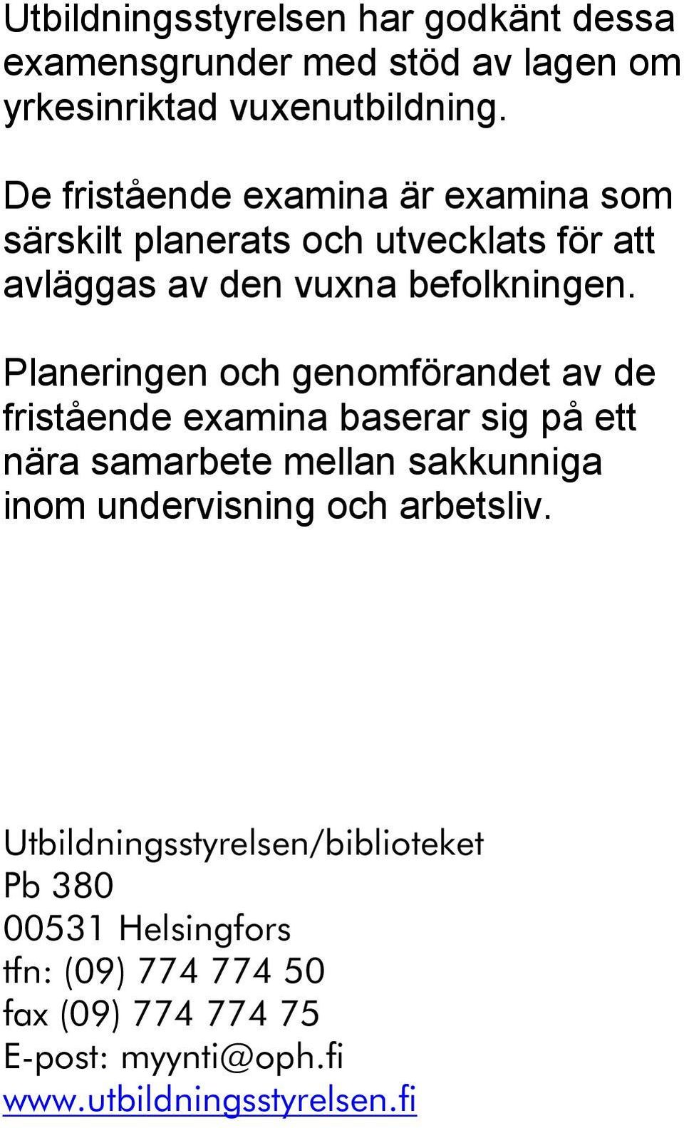 Planeringen och genomförandet av de fristående examina baserar sig på ett nära samarbete mellan sakkunniga inom undervisning