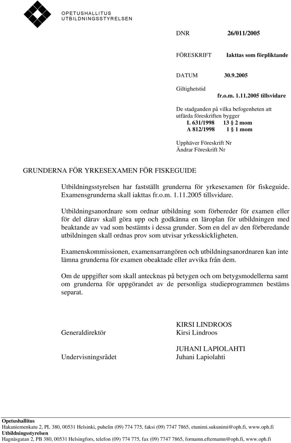 2005 tillsvidare De stadganden på vilka befogenheten att utfärda föreskriften bygger L 631/1998 13 2 mom A 812/1998 1 1 mom Upphäver Föreskrift Nr Ändrar Föreskrift Nr GRUNDERNA FÖR YRKESEXAMEN FÖR