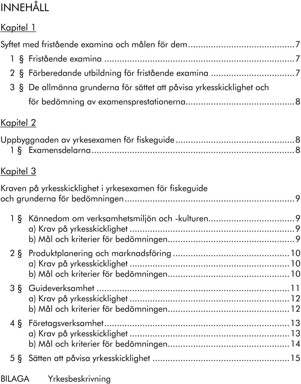 ..8 Kapitel 3 Kraven på yrkesskicklighet i yrkesexamen för fiskeguide och grunderna för bedömningen...9 1 Kännedom om verksamhetsmiljön och -kulturen...9 a) Krav på yrkesskicklighet.