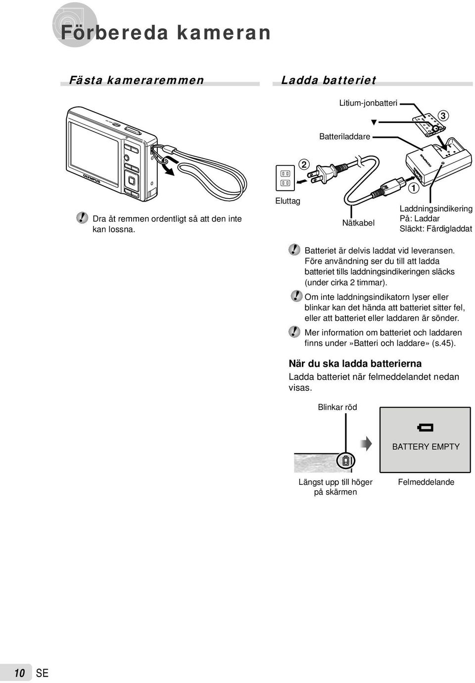 Före användning ser du till att ladda batteriet tills laddningsindikeringen släcks (under cirka 2 timmar).