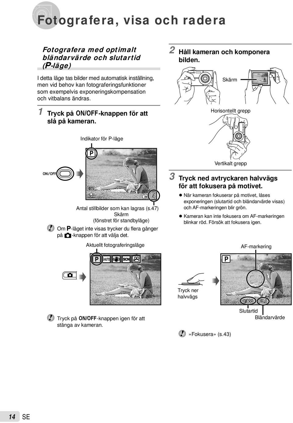 Skärm Horisontellt grepp Indikator för P-läge P Vertikalt grepp 10M NORM Antal stillbilder som kan lagras (s.
