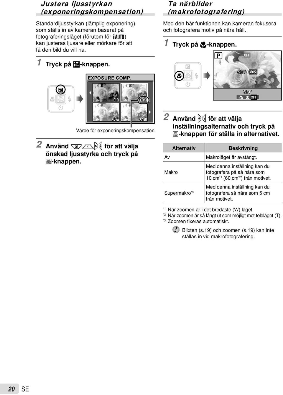 1 Tryck på &-knappen. P OFF SET OK 0.0 +0.3 OFF % & OFF +0.7 +1.0 Värde för exponeringskompensation 2 Använd mn för att välja inställningsalternativ och tryck på B-knappen för ställa in alternativet.