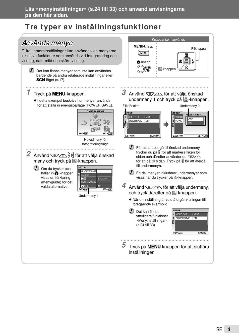 Det kan fi nnas menyer som inte kan användas beroende på andra relaterade inställningar eller s-läget (s.17). Knappar som används m-knapp E-knapp B-knappen Pilknappar 1 Tryck på m-knappen.