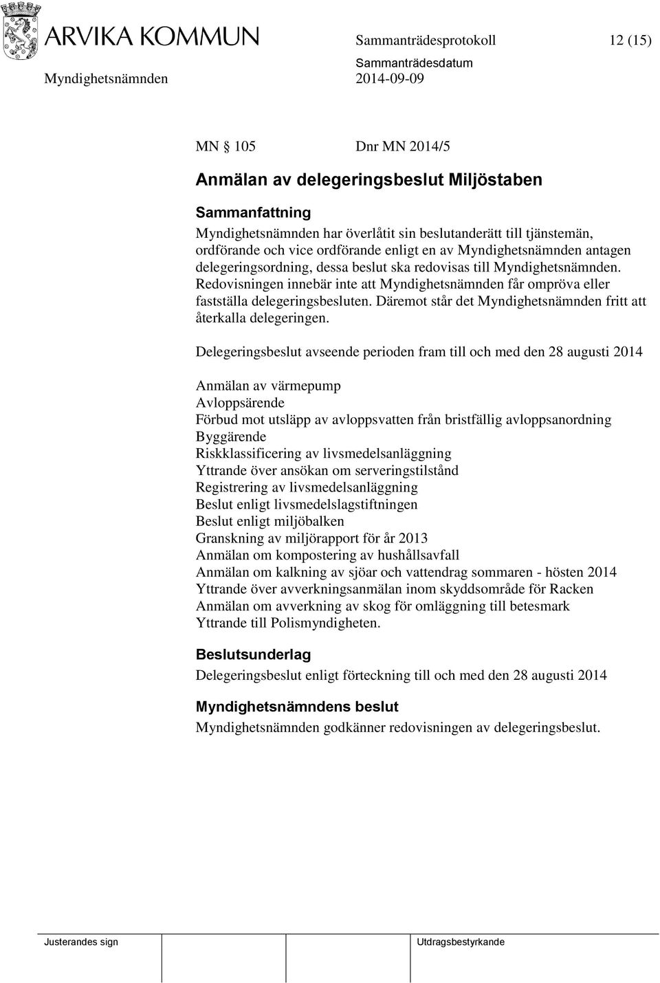 Redovisningen innebär inte att Myndighetsnämnden får ompröva eller fastställa delegeringsbesluten. Däremot står det Myndighetsnämnden fritt att återkalla delegeringen.