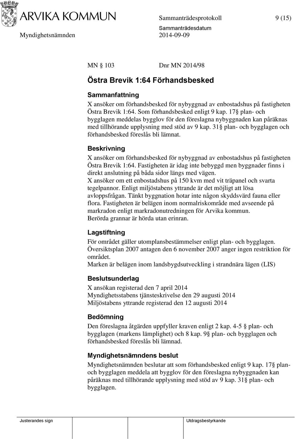 31 plan- och bygglagen och förhandsbesked föreslås bli lämnat. Beskrivning X ansöker om förhandsbesked för nybyggnad av enbostadshus på fastigheten Östra Brevik 1:64.