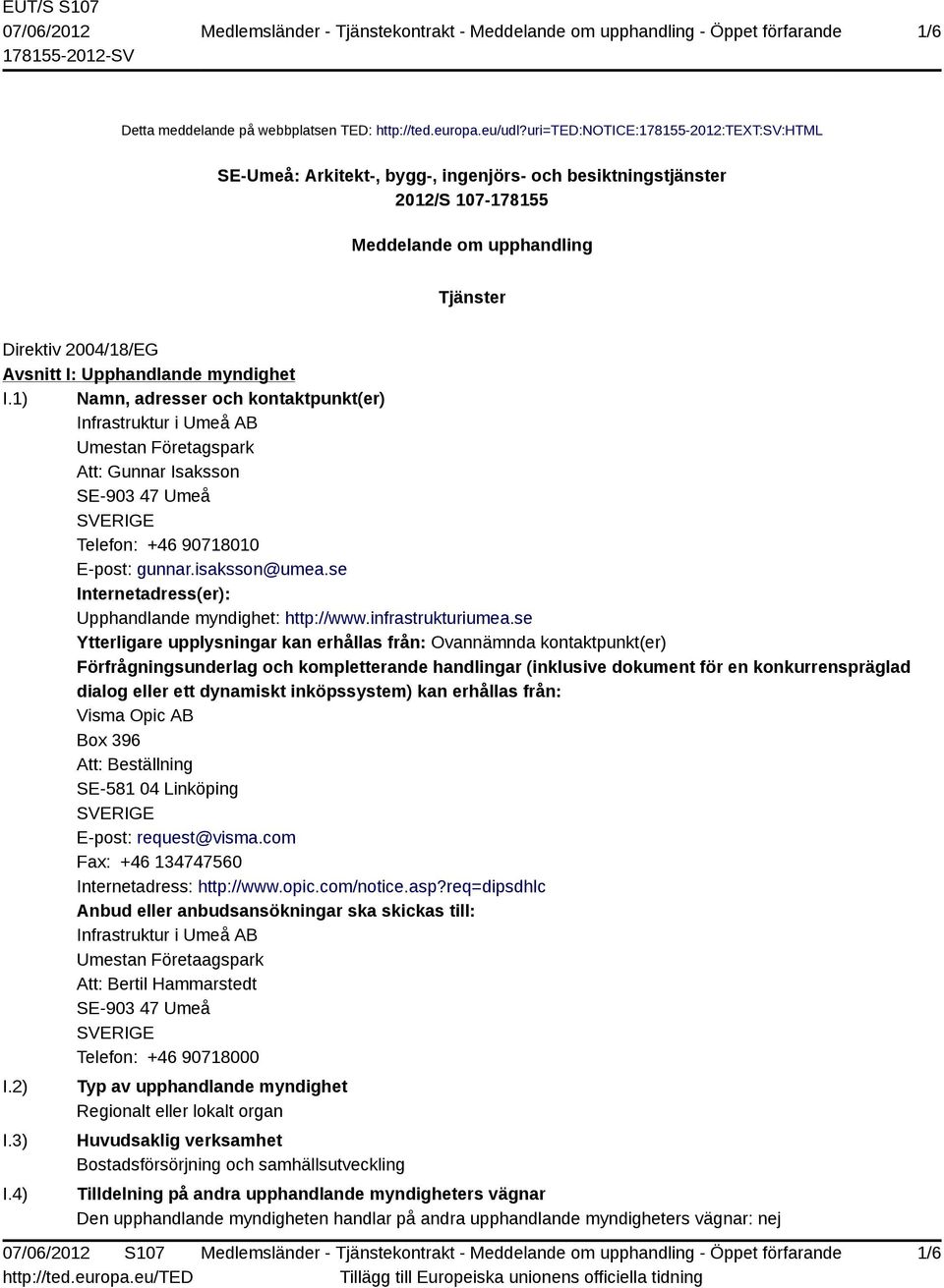 myndighet I.1) Namn, adresser och kontaktpunkt(er) Infrastruktur i Umeå AB Umestan Företagspark Att: Gunnar Isaksson SE-903 47 Umeå SVERIGE Telefon: +46 90718010 E-post: gunnar.isaksson@umea.