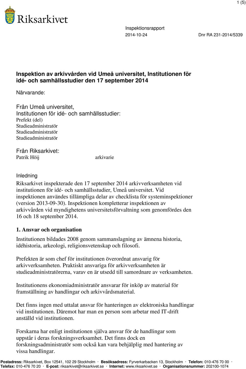 Vid inspektionen användes tillämpliga delar av checklista för systeminspektioner (version 2013-09-30).