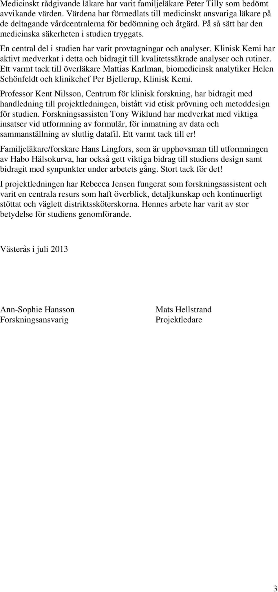 En central del i studien har varit provtagningar och analyser. Klinisk Kemi har aktivt medverkat i detta och bidragit till kvalitetssäkrade analyser och rutiner.