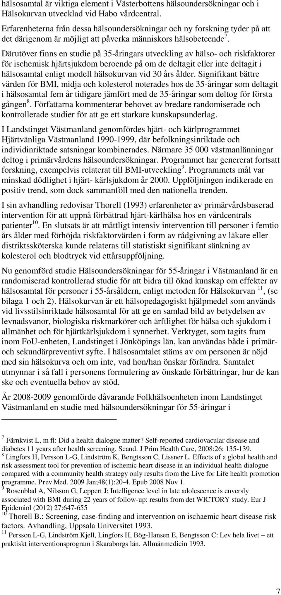 Därutöver finns en studie på 35-åringars utveckling av hälso- och riskfaktorer för ischemisk hjärtsjukdom beroende på om de deltagit eller inte deltagit i hälsosamtal enligt modell hälsokurvan vid 30