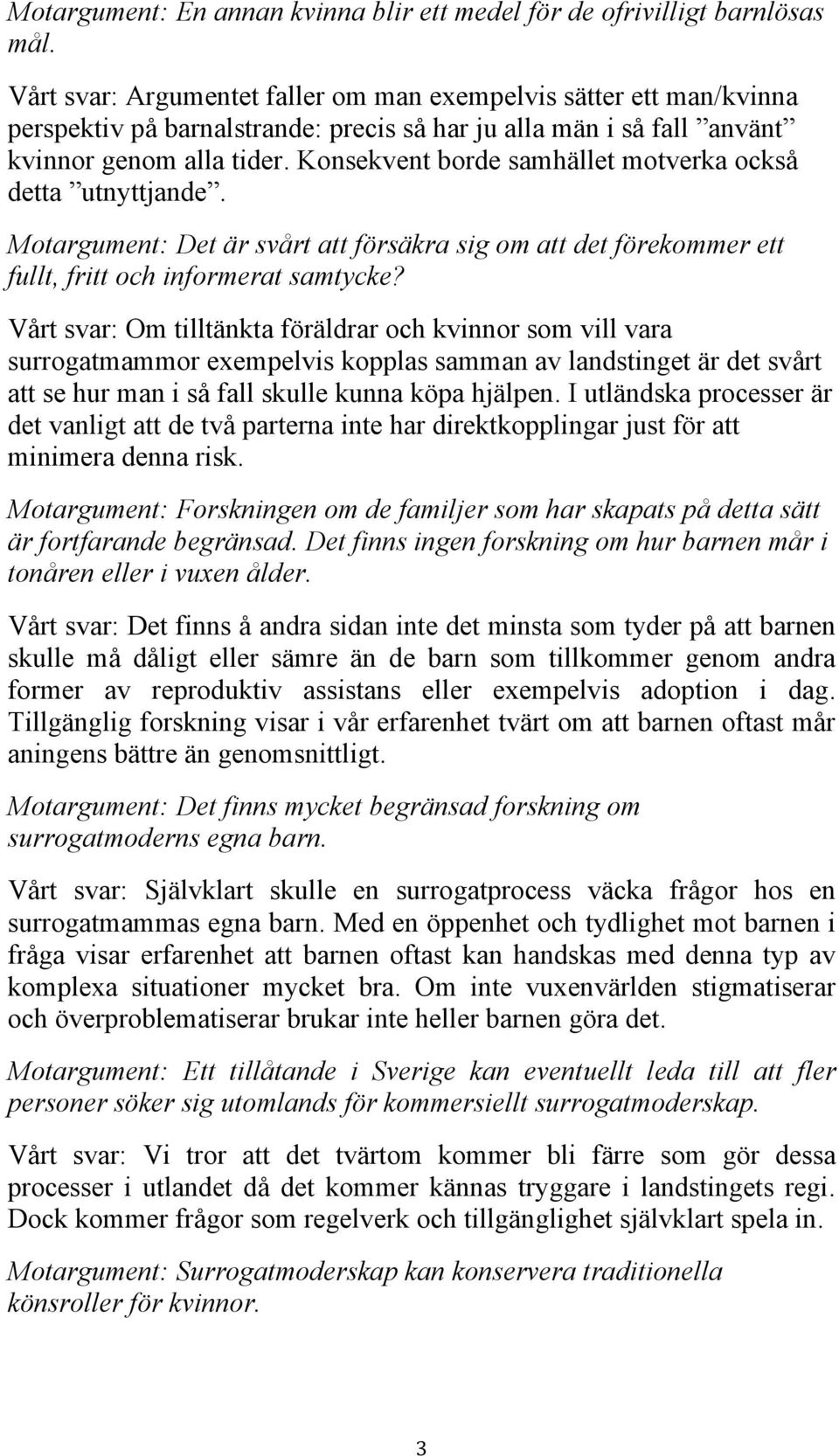 Konsekvent borde samhället motverka också detta utnyttjande. Motargument: Det är svårt att försäkra sig om att det förekommer ett fullt, fritt och informerat samtycke?