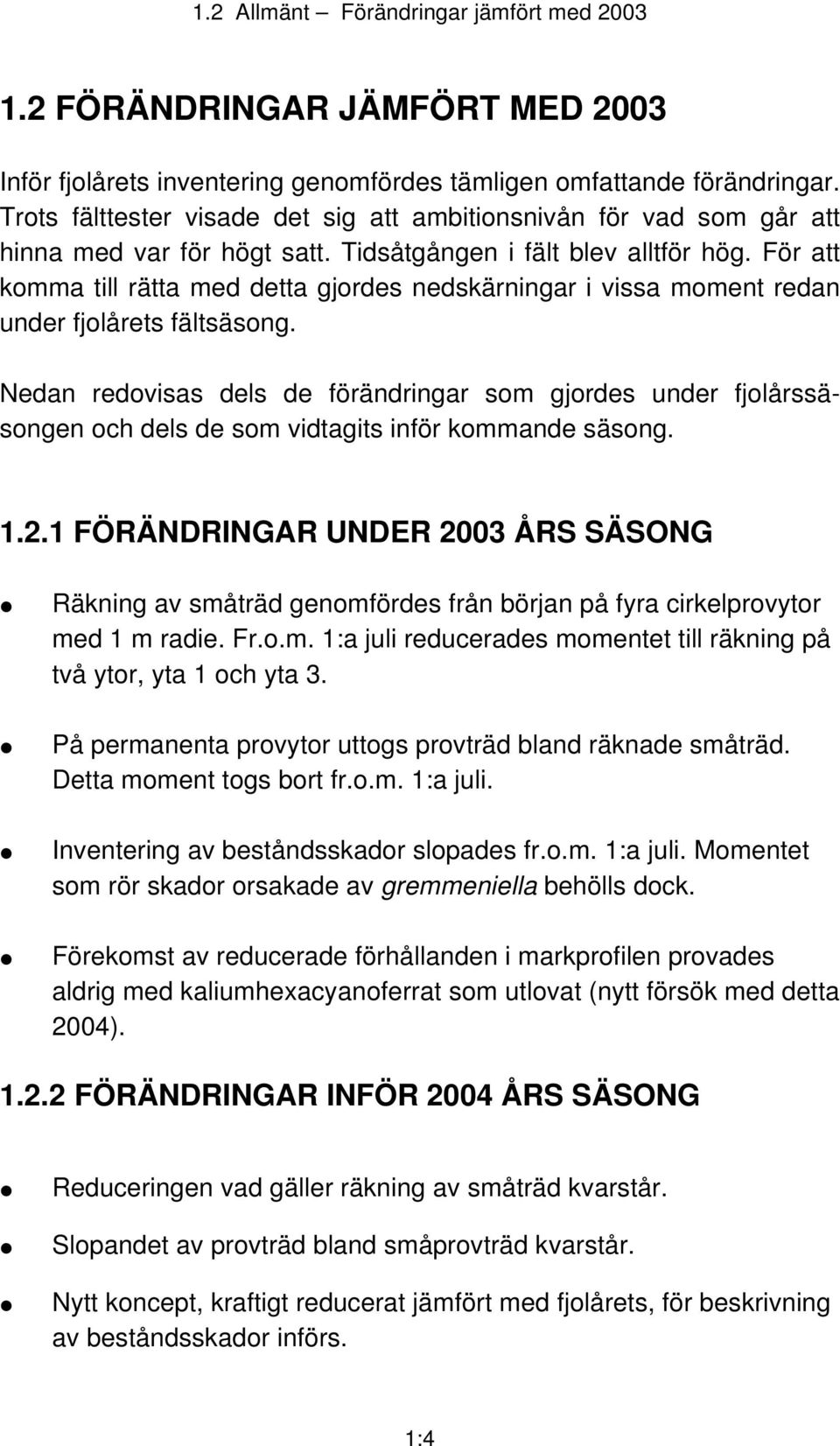 För att komma till rätta med detta gjordes nedskärningar i vissa moment redan under fjolårets fältsäsong.