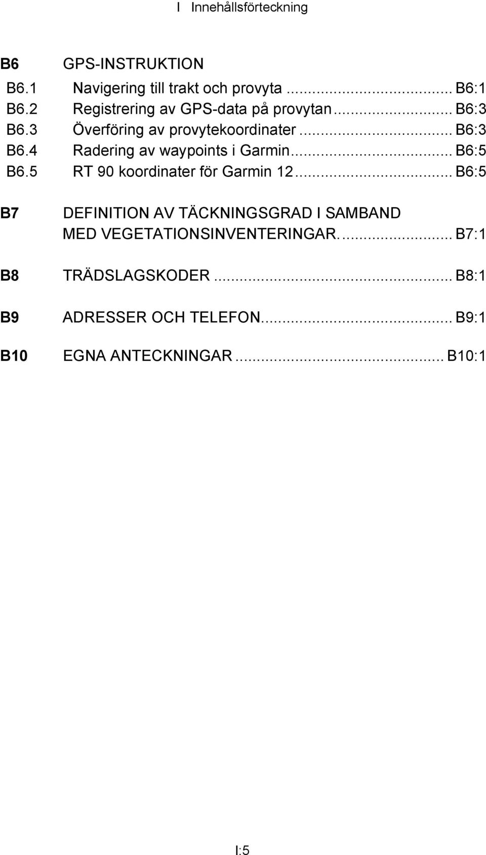 .. B6:5 B6.5 RT 90 koordinater för Garmin 12.