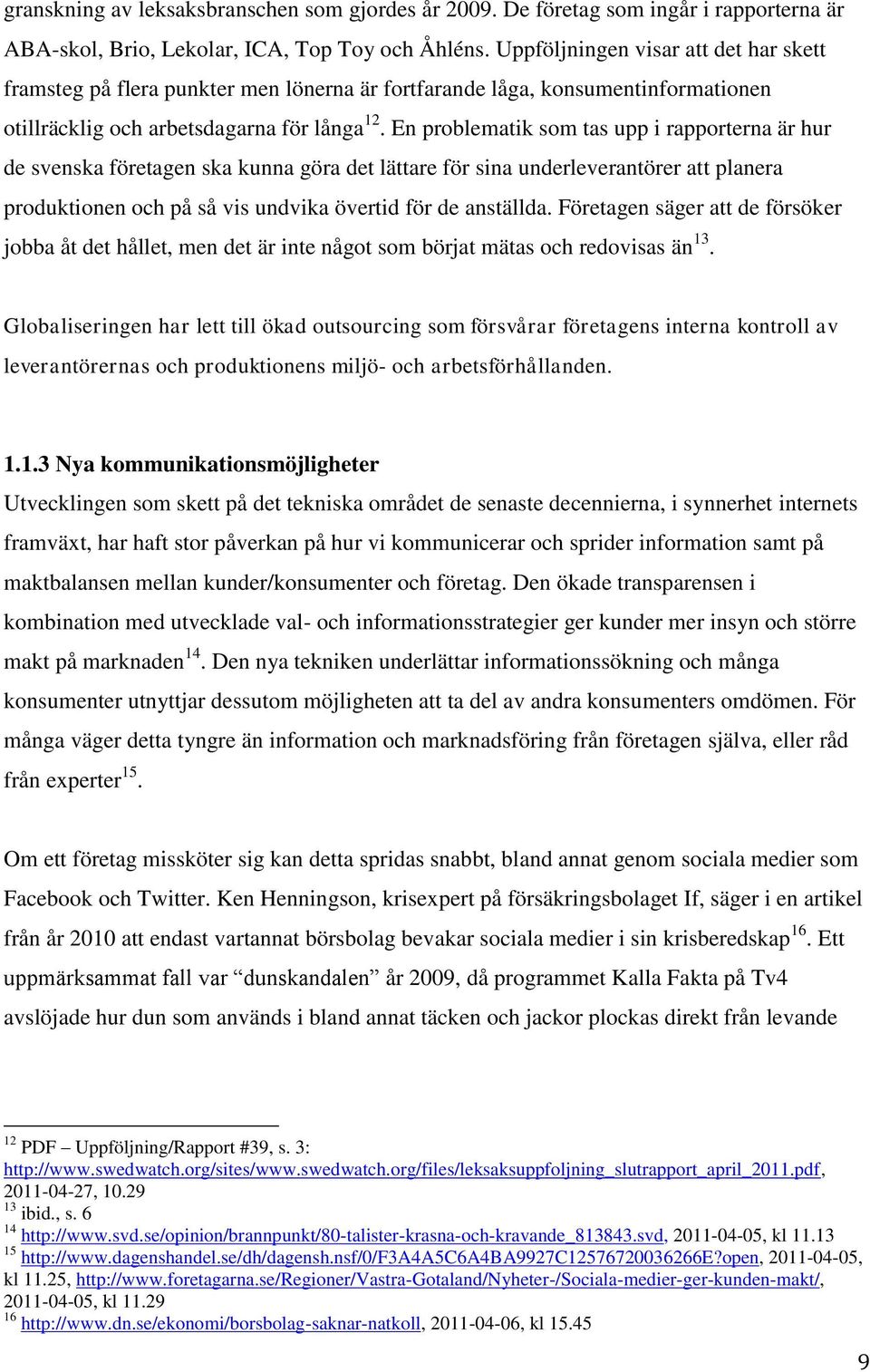 En problematik som tas upp i rapporterna är hur de svenska företagen ska kunna göra det lättare för sina underleverantörer att planera produktionen och på så vis undvika övertid för de anställda.