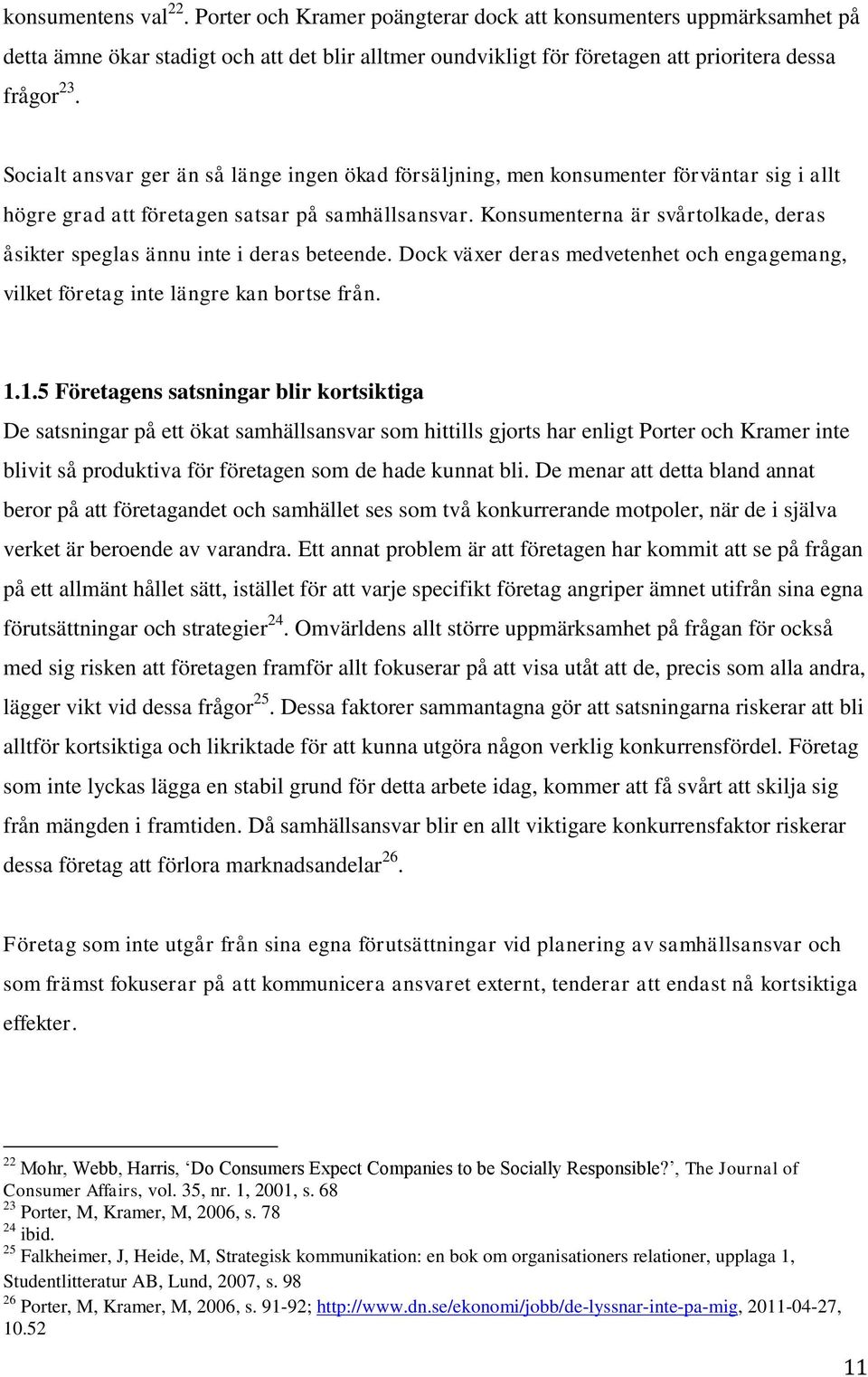 Konsumenterna är svårtolkade, deras åsikter speglas ännu inte i deras beteende. Dock växer deras medvetenhet och engagemang, vilket företag inte längre kan bortse från. 1.