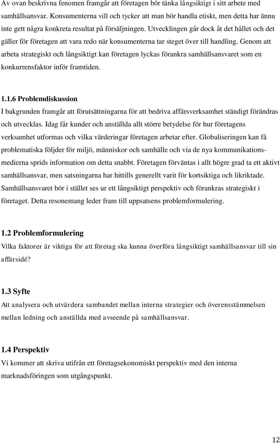 Utvecklingen går dock åt det hållet och det gäller för företagen att vara redo när konsumenterna tar steget över till handling.