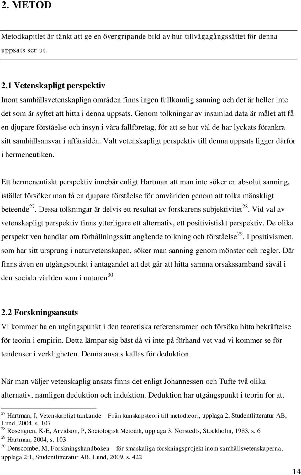 Genom tolkningar av insamlad data är målet att få en djupare förståelse och insyn i våra fallföretag, för att se hur väl de har lyckats förankra sitt samhällsansvar i affärsidén.