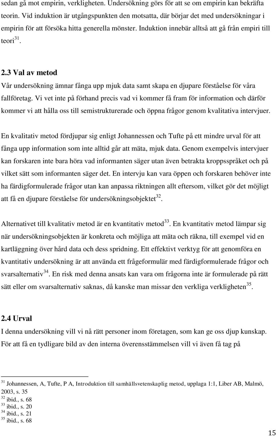 3 Val av metod Vår undersökning ämnar fånga upp mjuk data samt skapa en djupare förståelse för våra fallföretag.
