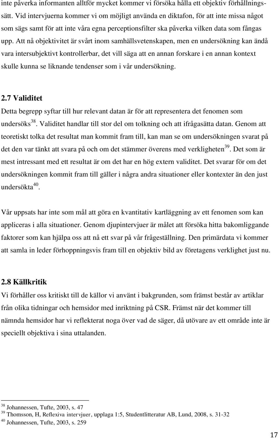 Att nå objektivitet är svårt inom samhällsvetenskapen, men en undersökning kan ändå vara intersubjektivt kontrollerbar, det vill säga att en annan forskare i en annan kontext skulle kunna se liknande