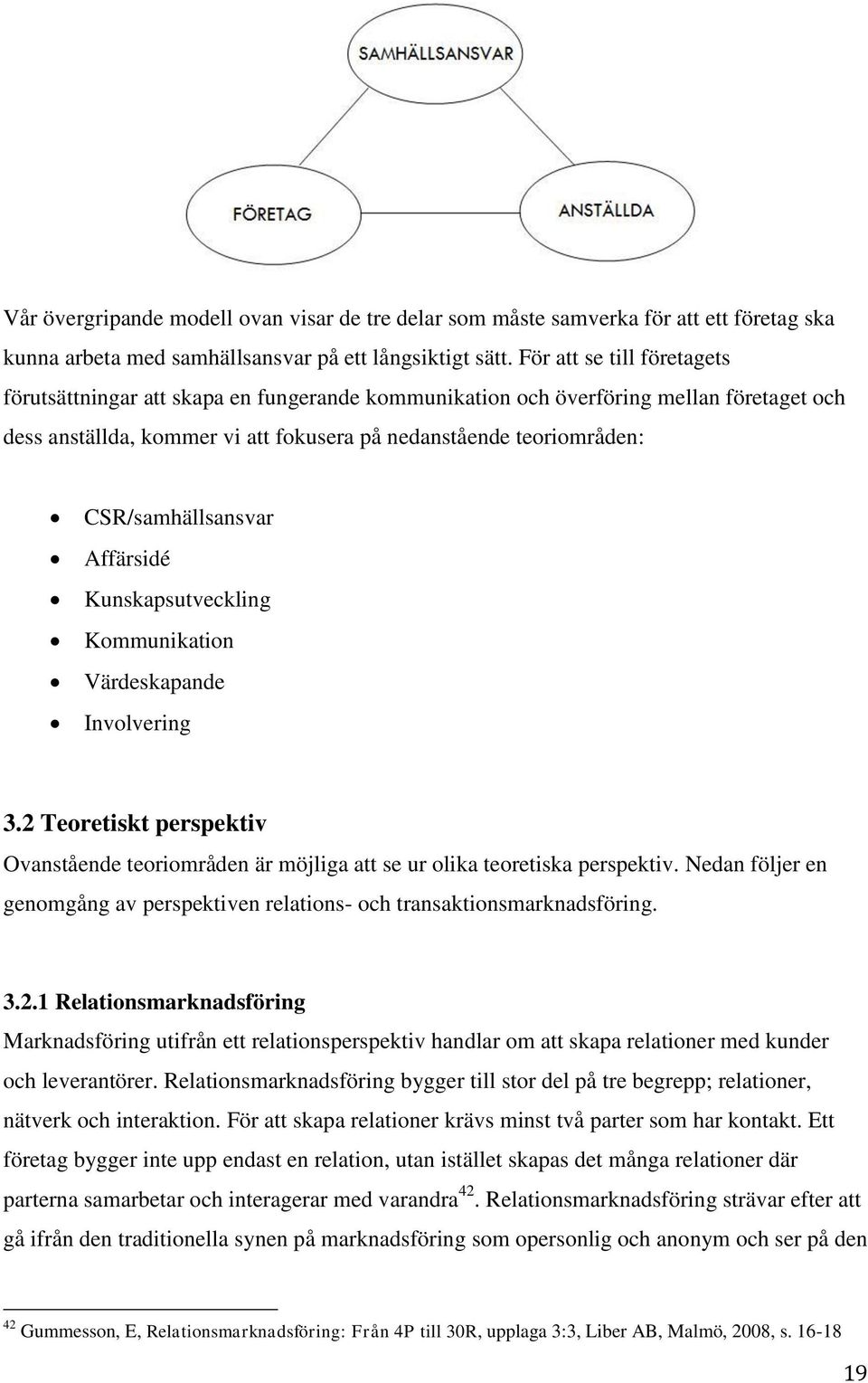 CSR/samhällsansvar Affärsidé Kunskapsutveckling Kommunikation Värdeskapande Involvering 3.2 Teoretiskt perspektiv Ovanstående teoriområden är möjliga att se ur olika teoretiska perspektiv.