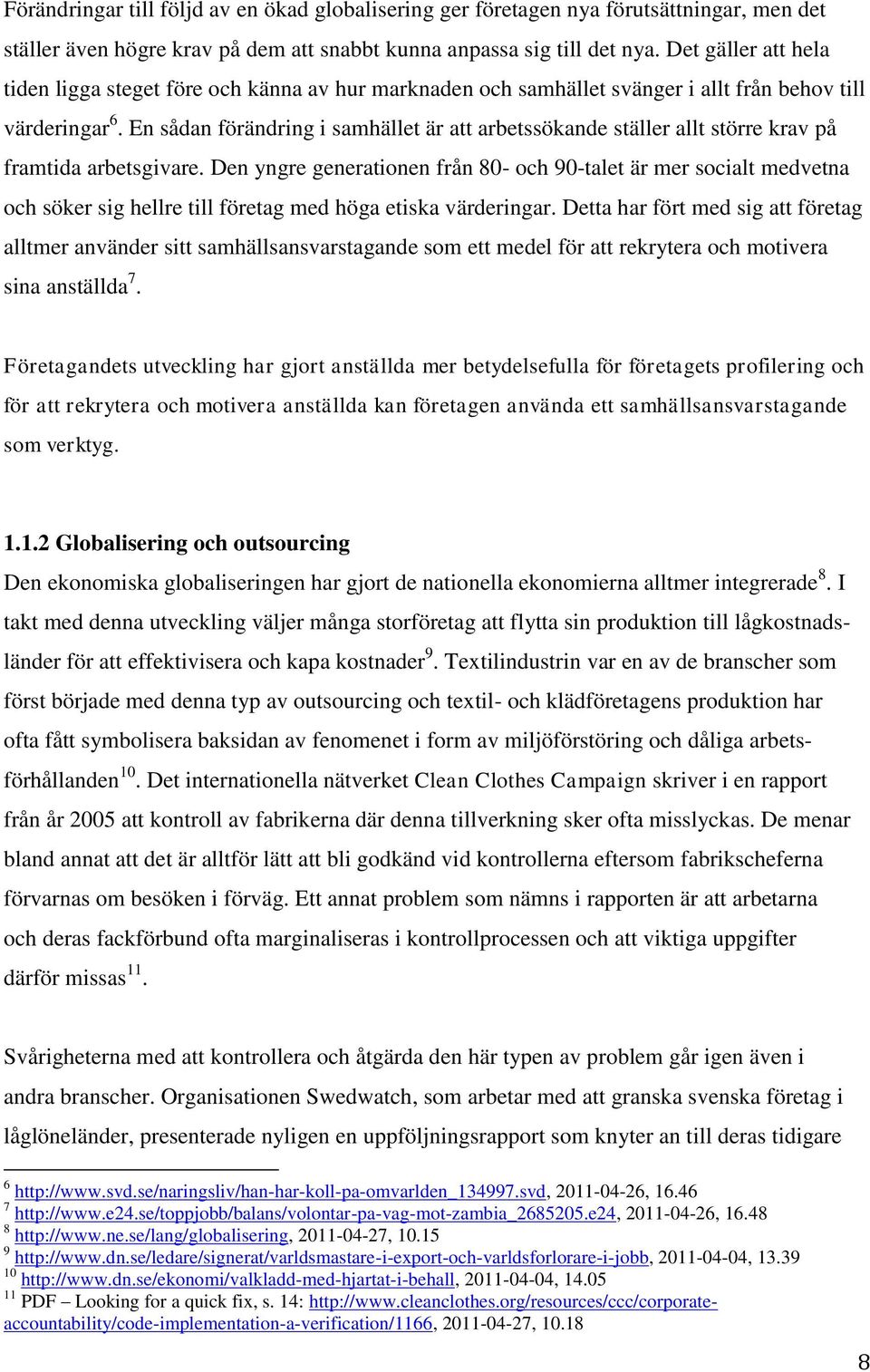 En sådan förändring i samhället är att arbetssökande ställer allt större krav på framtida arbetsgivare.