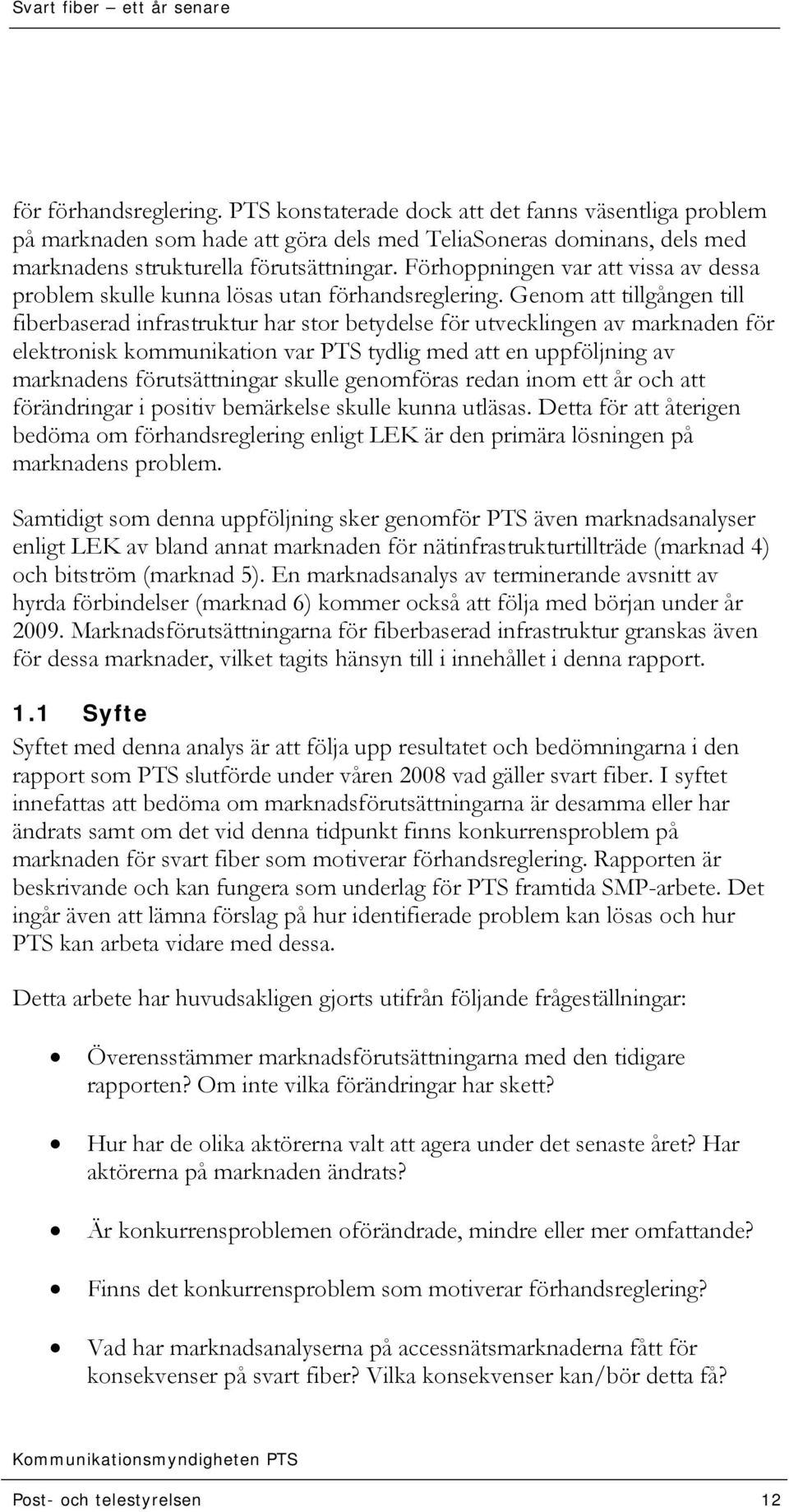 Genom att tillgången till fiberbaserad infrastruktur har stor betydelse för utvecklingen av marknaden för elektronisk kommunikation var PTS tydlig med att en uppföljning av marknadens förutsättningar