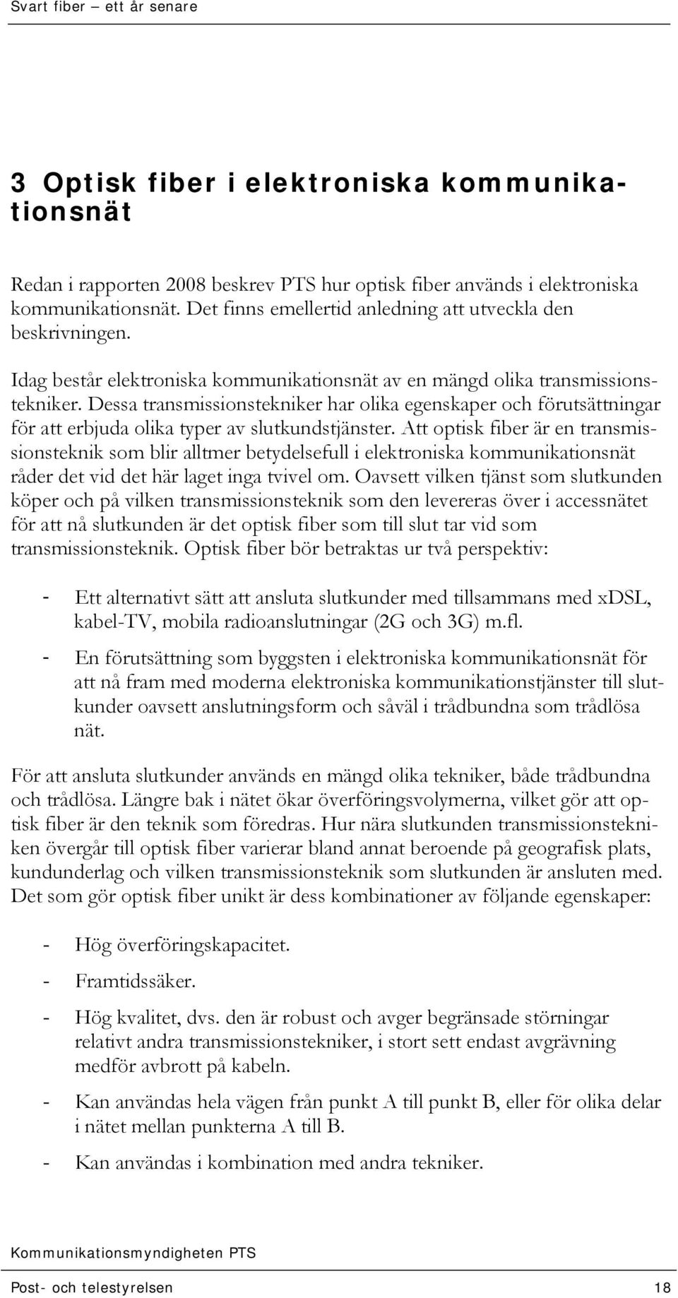 Dessa transmissionstekniker har olika egenskaper och förutsättningar för att erbjuda olika typer av slutkundstjänster.