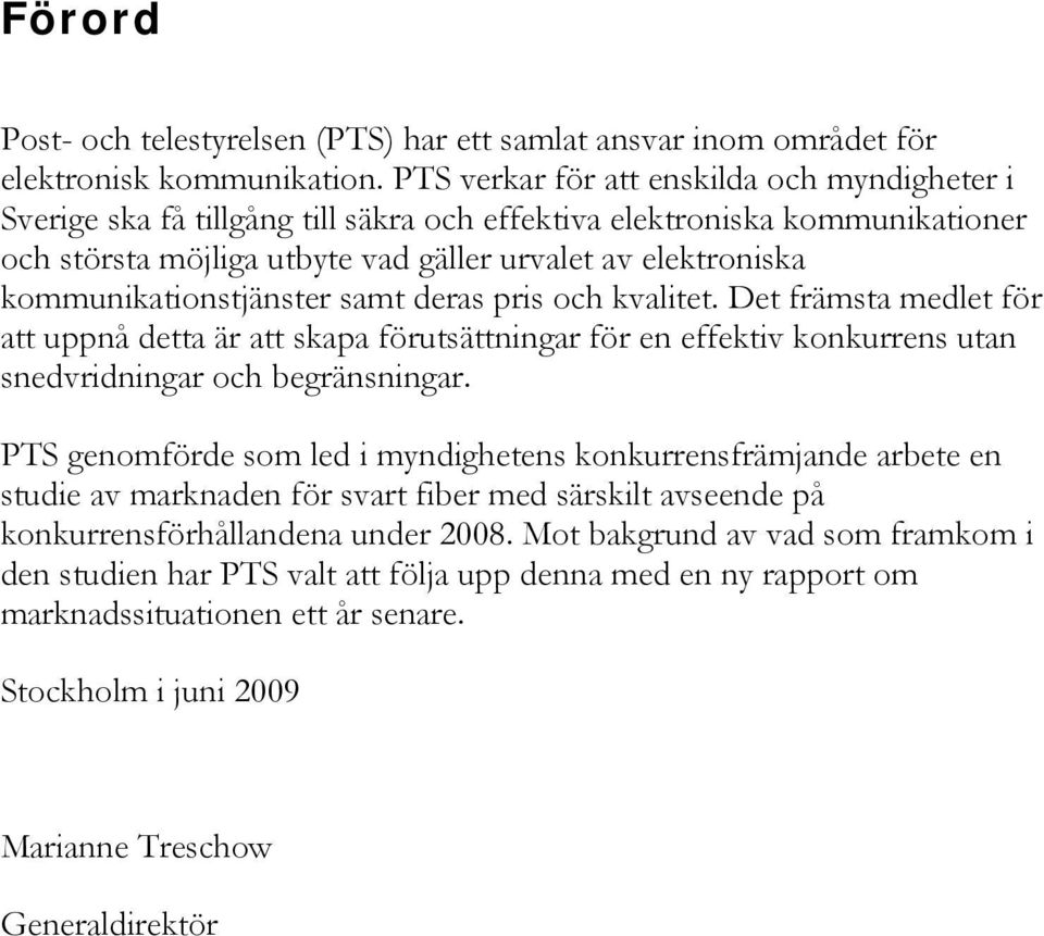 kommunikationstjänster samt deras pris och kvalitet. Det främsta medlet för att uppnå detta är att skapa förutsättningar för en effektiv konkurrens utan snedvridningar och begränsningar.