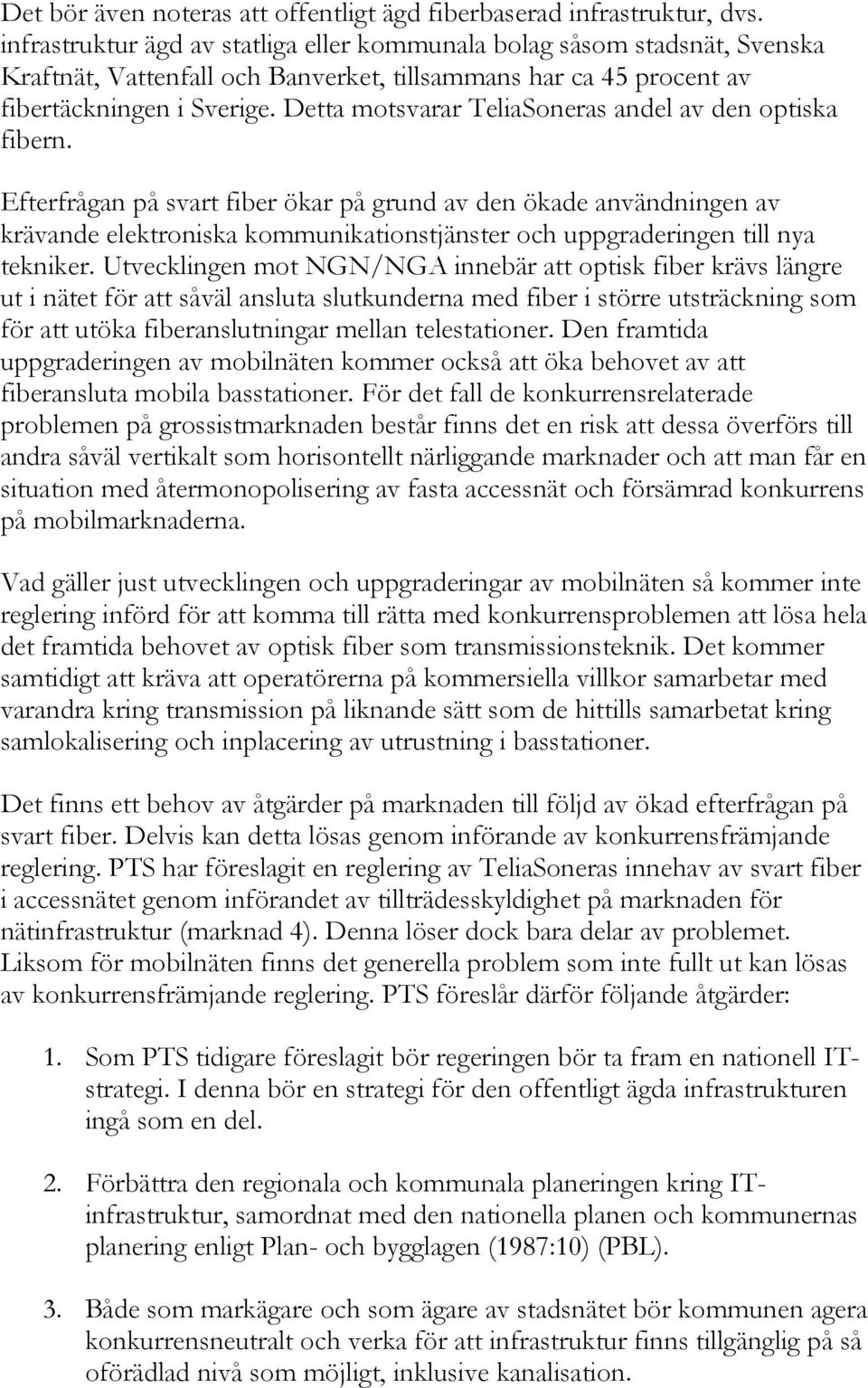 Detta motsvarar TeliaSoneras andel av den optiska fibern.
