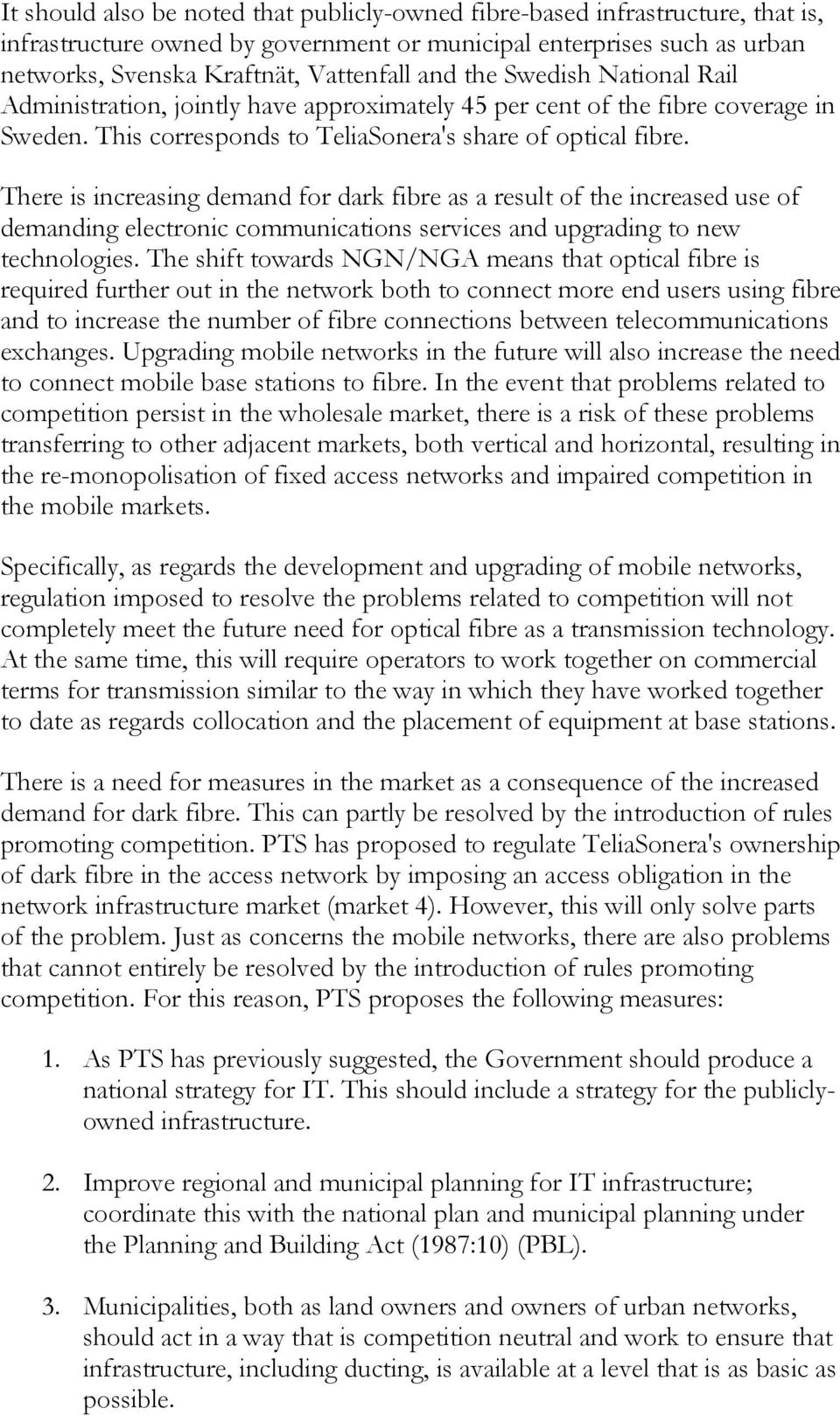 There is increasing demand for dark fibre as a result of the increased use of demanding electronic communications services and upgrading to new technologies.