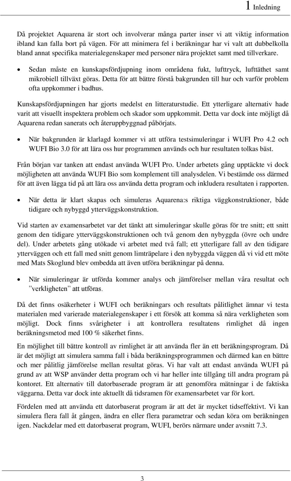 Sedan måste en kunskapsfördjupning inom områdena fukt, lufttryck, lufttäthet samt mikrobiell tillväxt göras. Detta för att bättre förstå bakgrunden till hur och varför problem ofta uppkommer i badhus.