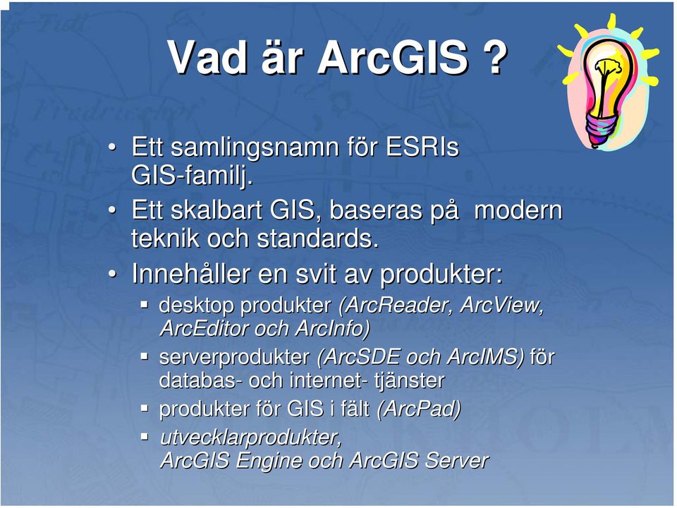 Innehåller en svit av produkter: desktop produkter (ArcReader, ArcView, ArcEditor och