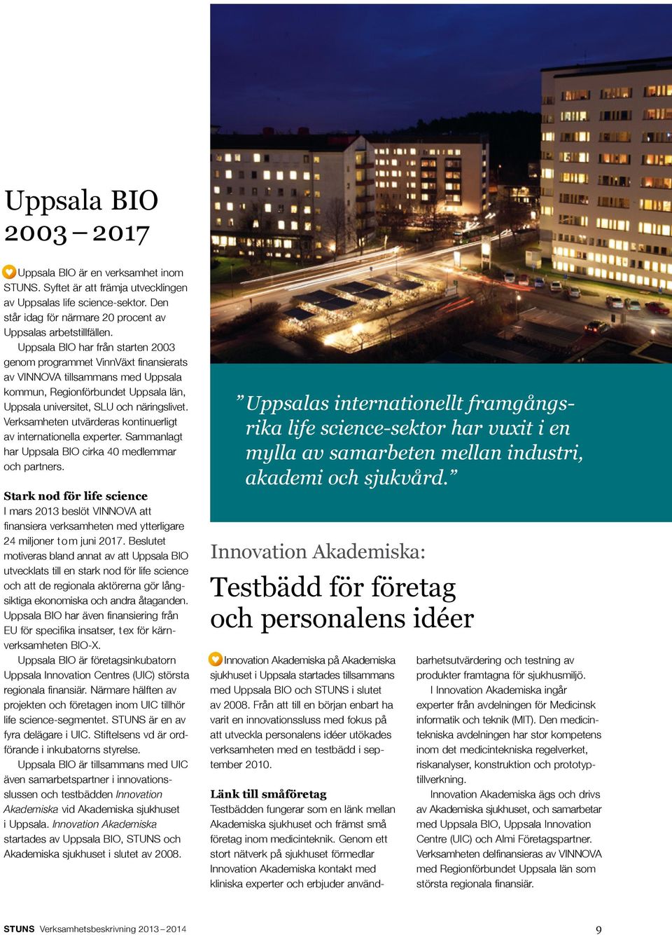 Verksamheten utvärderas kontinuerligt av internationella experter. Sammanlagt har Uppsala BIO cirka 40 medlemmar och partners.
