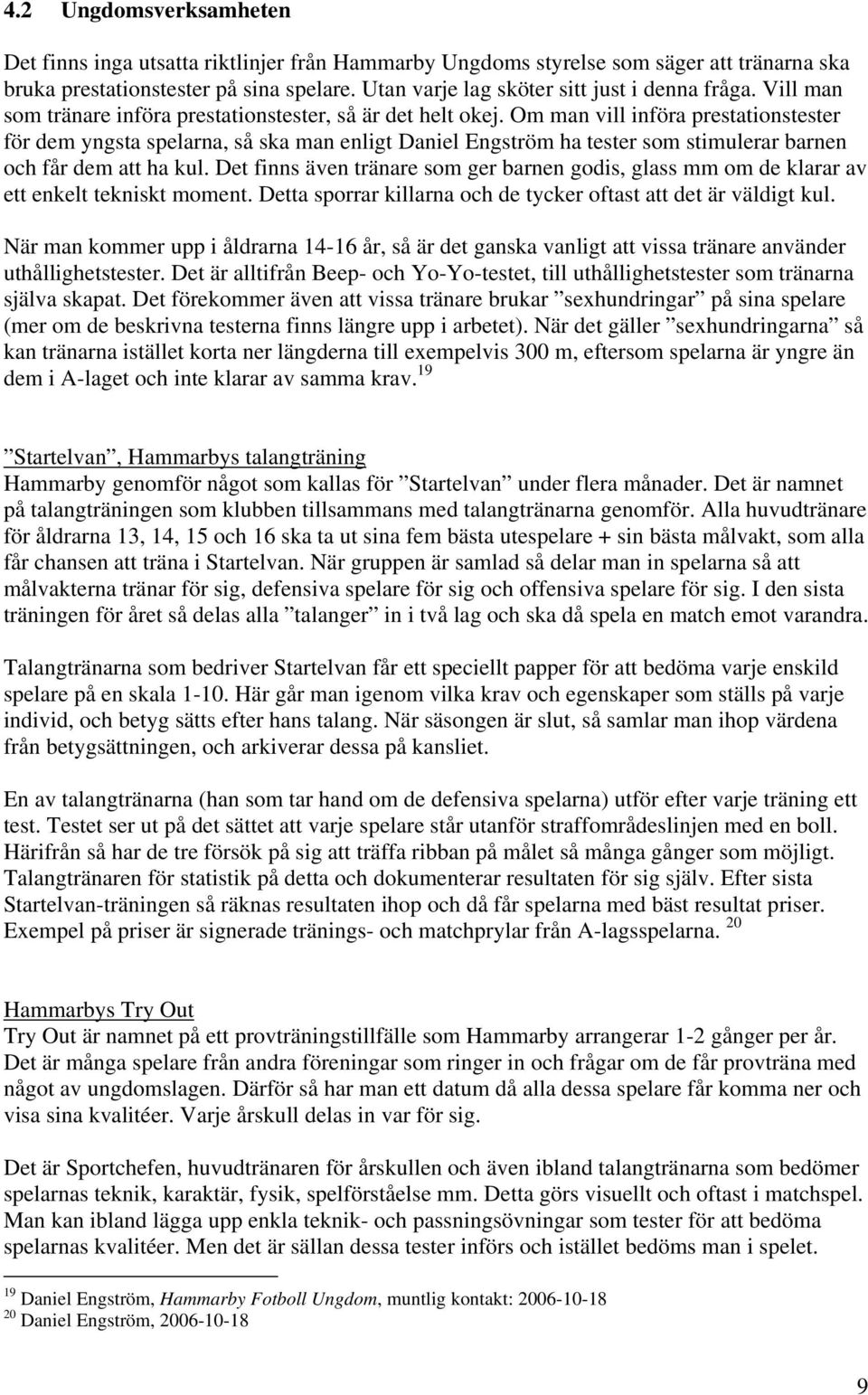 Om man vill införa prestationstester för dem yngsta spelarna, så ska man enligt Daniel Engström ha tester som stimulerar barnen och får dem att ha kul.
