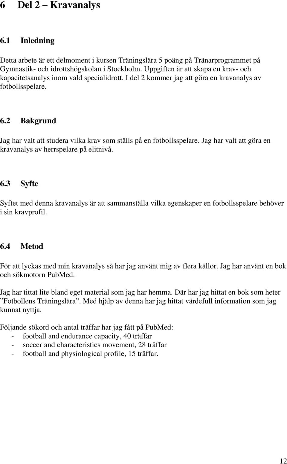 2 Bakgrund Jag har valt att studera vilka krav som ställs på en fotbollsspelare. Jag har valt att göra en kravanalys av herrspelare på elitnivå. 6.