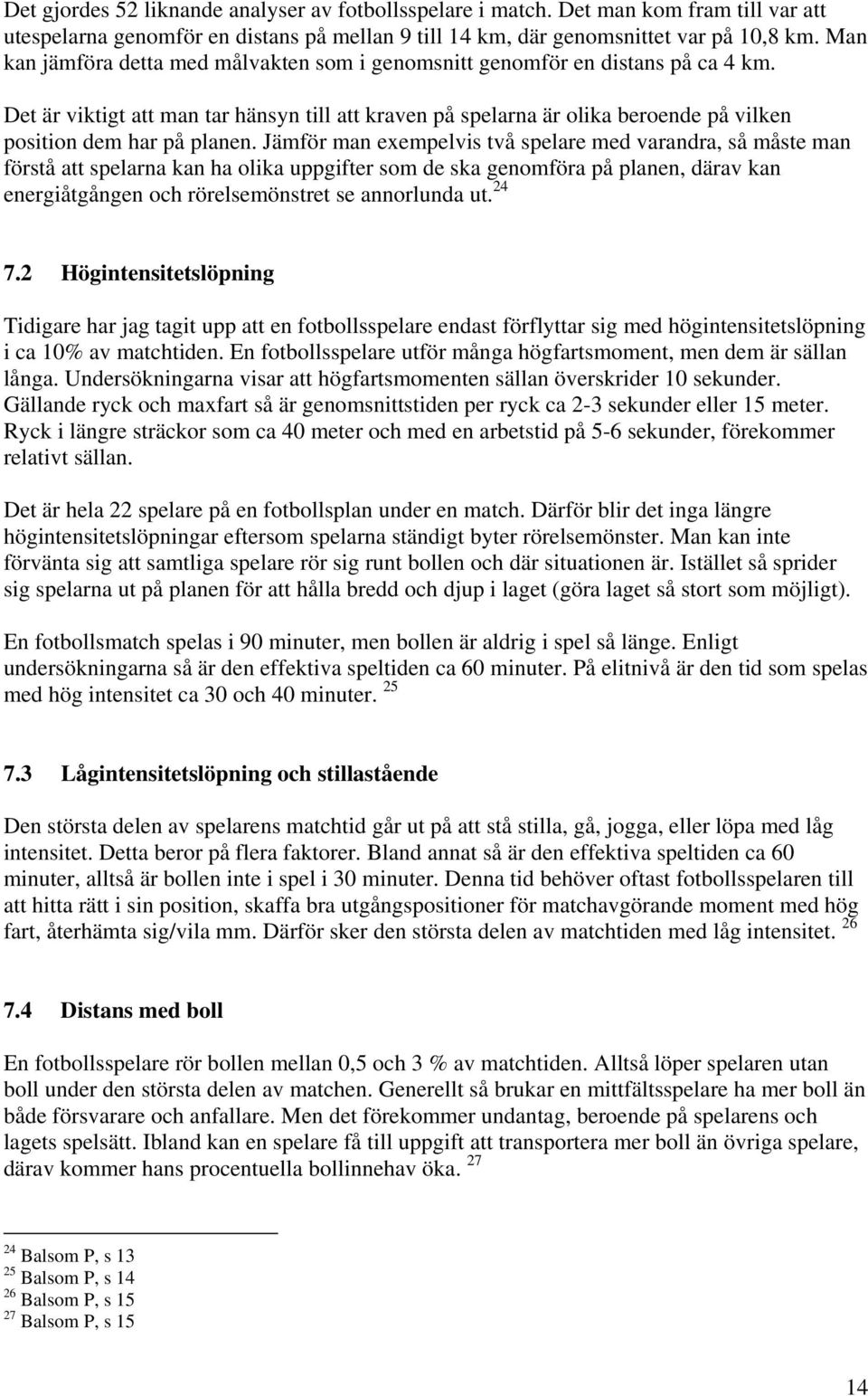 Det är viktigt att man tar hänsyn till att kraven på spelarna är olika beroende på vilken position dem har på planen.