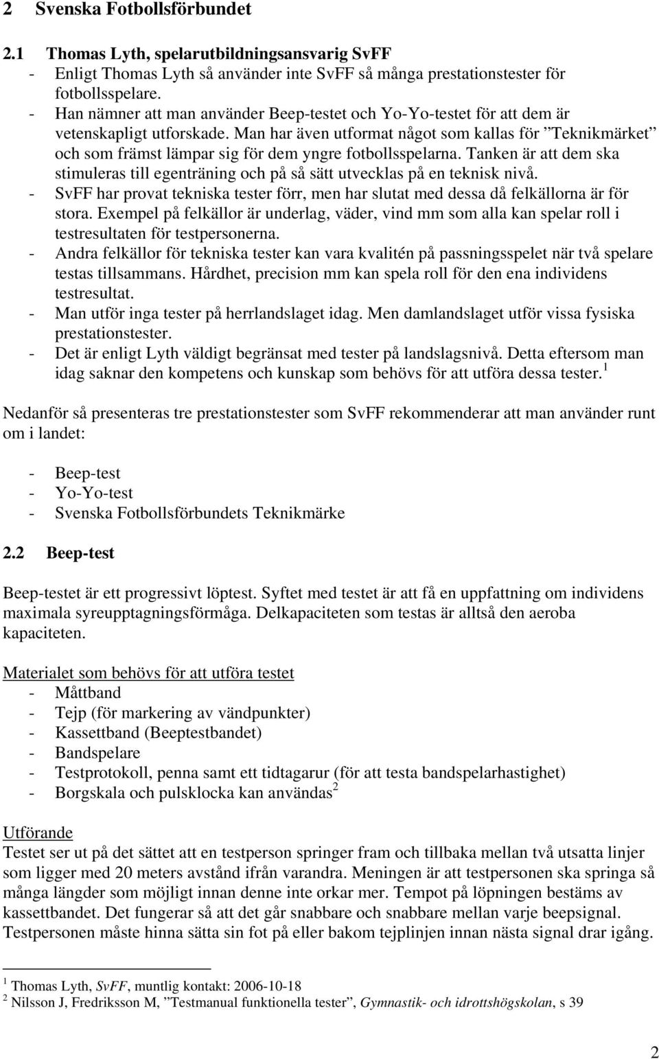 Man har även utformat något som kallas för Teknikmärket och som främst lämpar sig för dem yngre fotbollsspelarna.