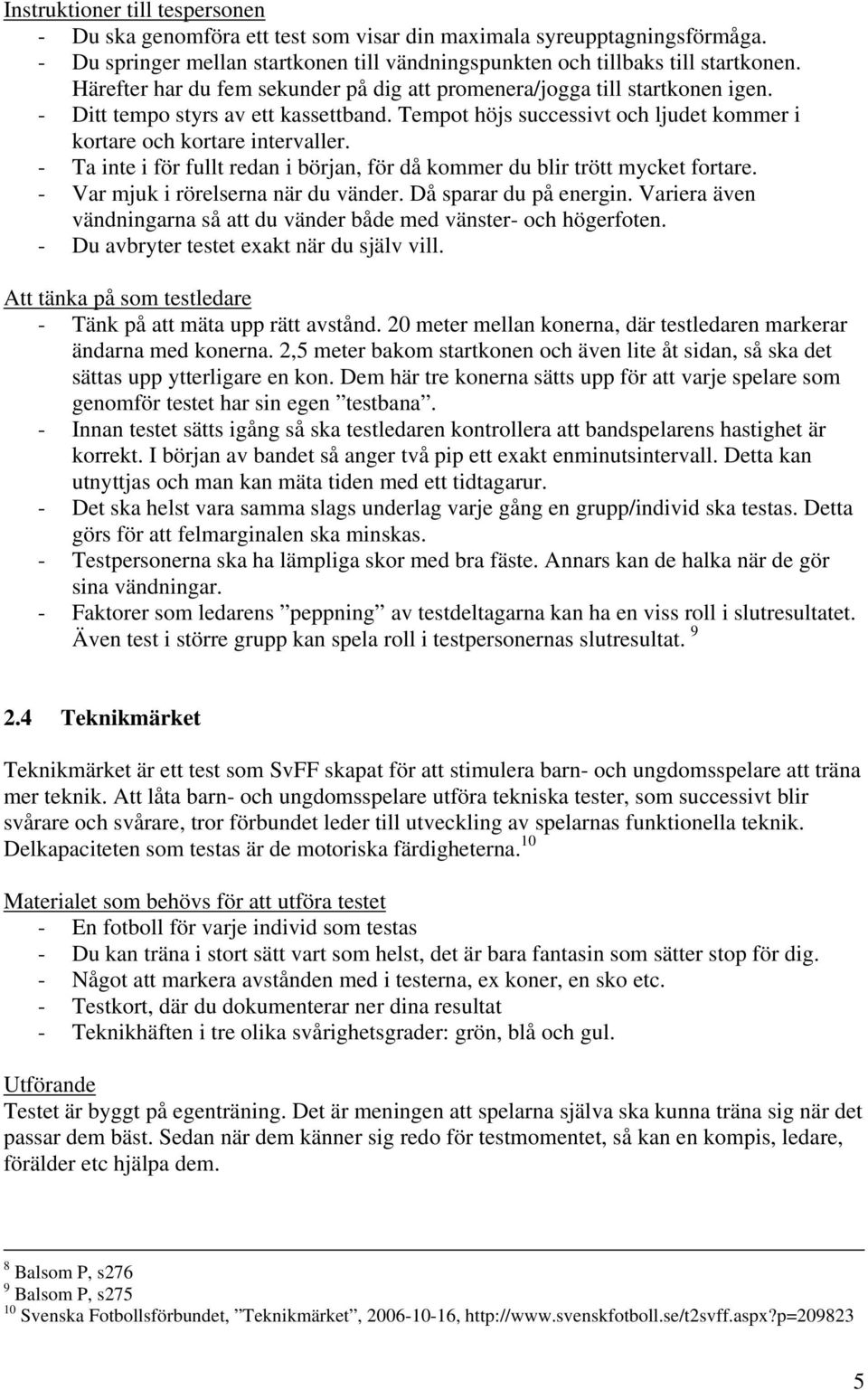 - Ta inte i för fullt redan i början, för då kommer du blir trött mycket fortare. - Var mjuk i rörelserna när du vänder. Då sparar du på energin.