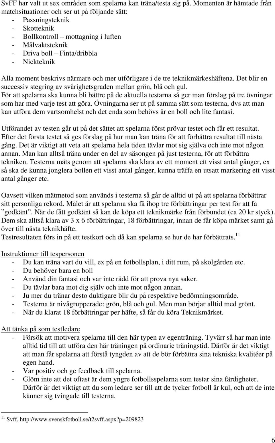 moment beskrivs närmare och mer utförligare i de tre teknikmärkeshäftena. Det blir en successiv stegring av svårighetsgraden mellan grön, blå och gul.