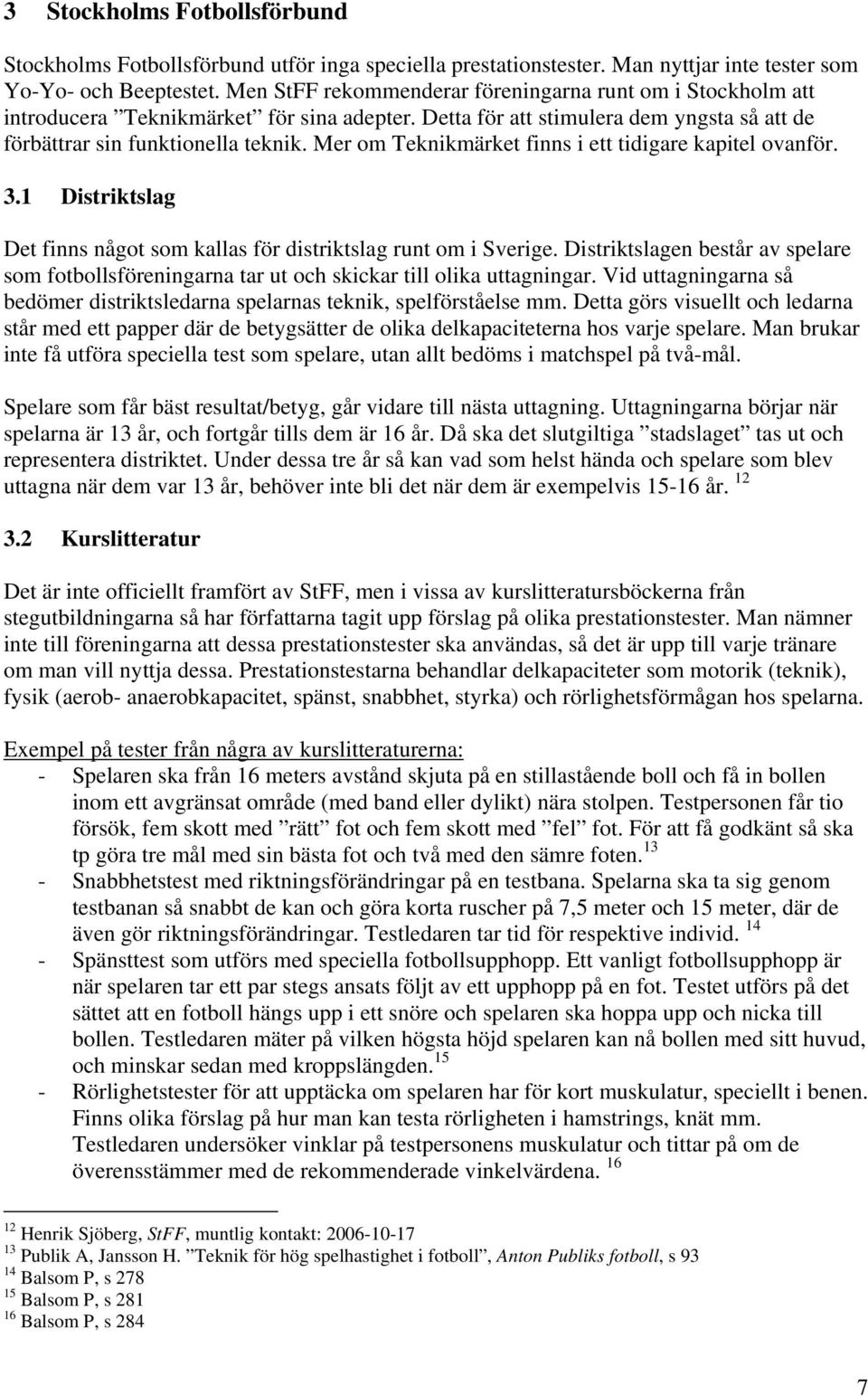 Mer om Teknikmärket finns i ett tidigare kapitel ovanför. 3.1 Distriktslag Det finns något som kallas för distriktslag runt om i Sverige.