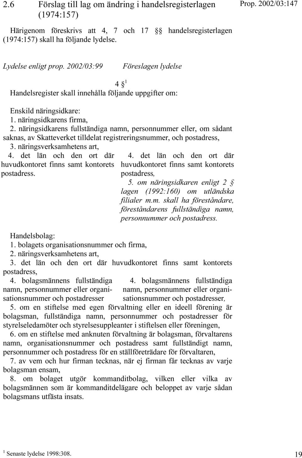 näringsidkarens fullständiga namn, personnummer eller, om sådant saknas, av Skatteverket tilldelat registreringsnummer, och postadress, 3. näringsverksamhetens art, 4.