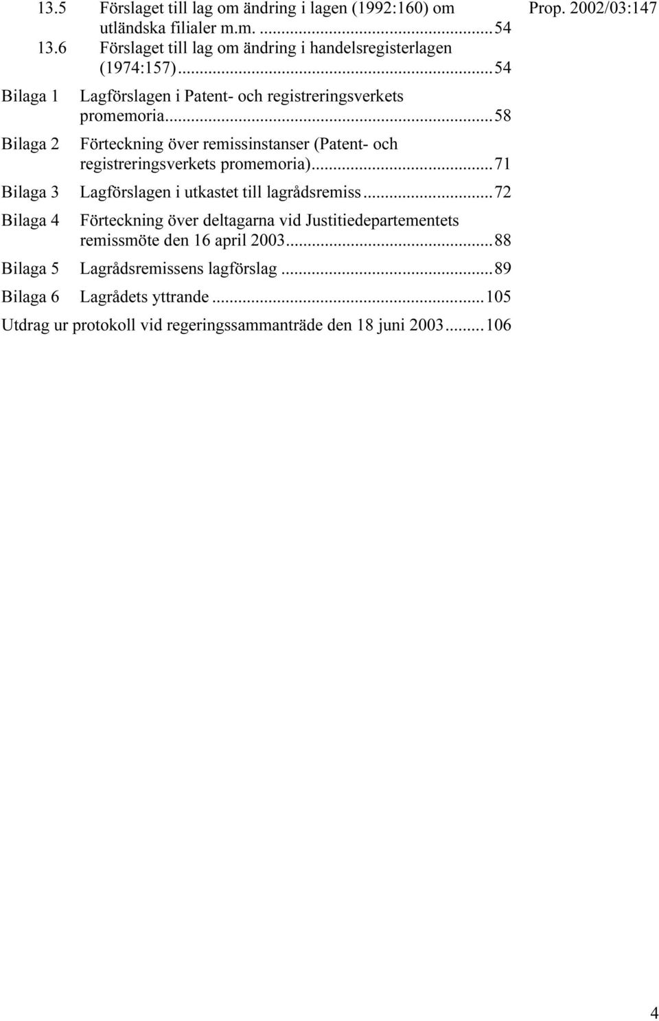 ..58 Förteckning över remissinstanser (Patent- och registreringsverkets promemoria)...71 Lagförslagen i utkastet till lagrådsremiss.