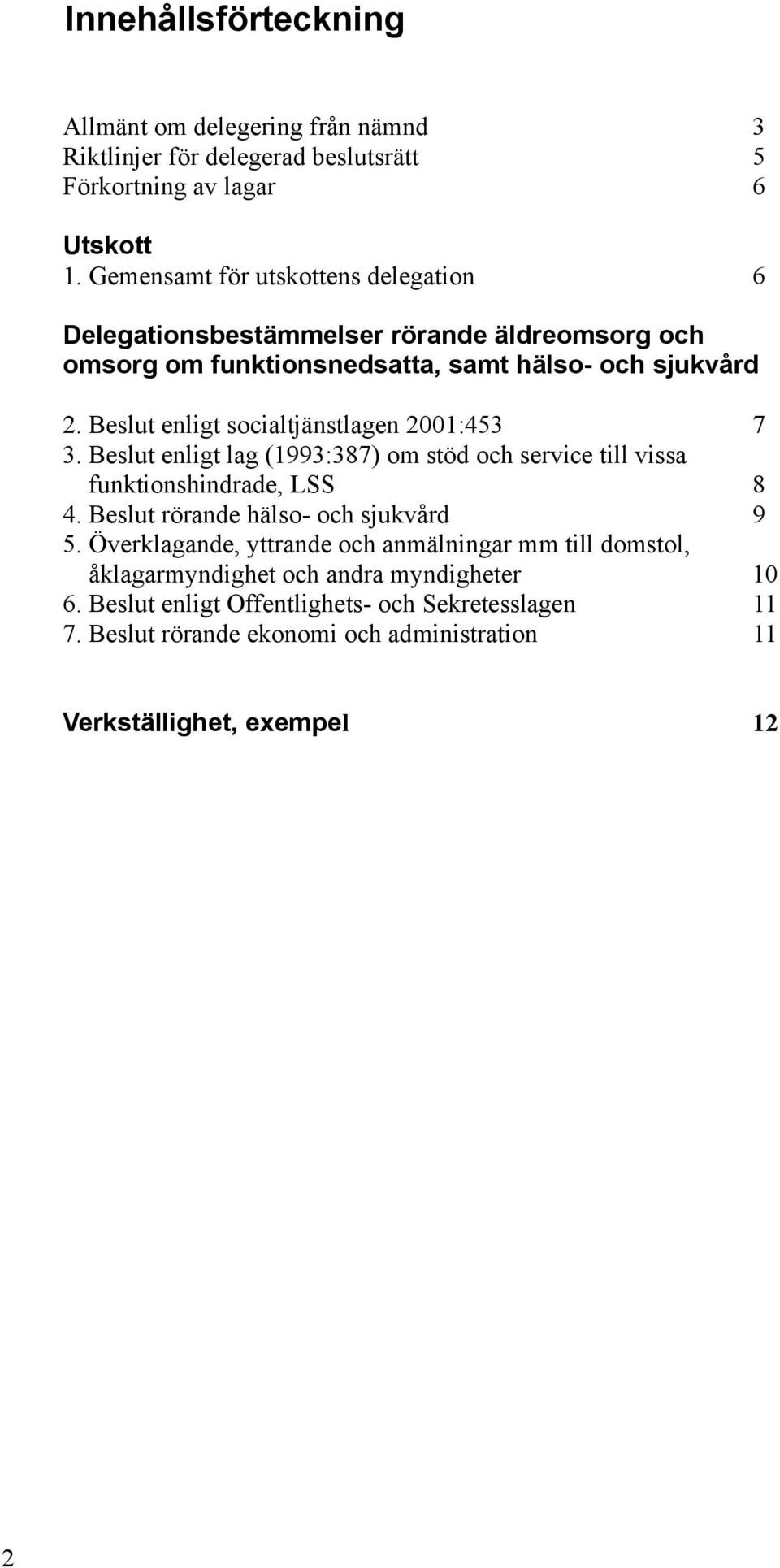 Beslut enligt socialtjänstlagen 2001:453 7 3. Beslut enligt lag (1993:387) om stöd och service till vissa funktionshindrade, 8 4.