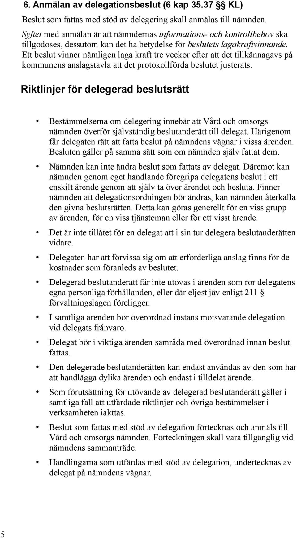 Ett beslut vinner nämligen laga kraft tre veckor efter att det tillkännagavs på kommunens anslagstavla att det protokollförda beslutet justerats.