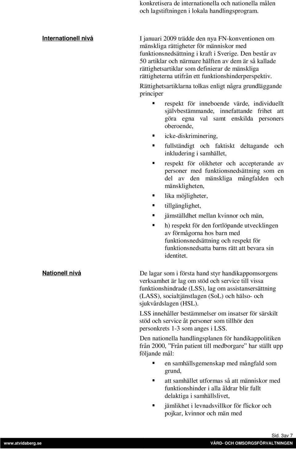 Den består av 50 artiklar och närmare hälften av dem är så kallade rättighetsartiklar som definierar de mänskliga rättigheterna utifrån ett funktionshinderperspektiv.