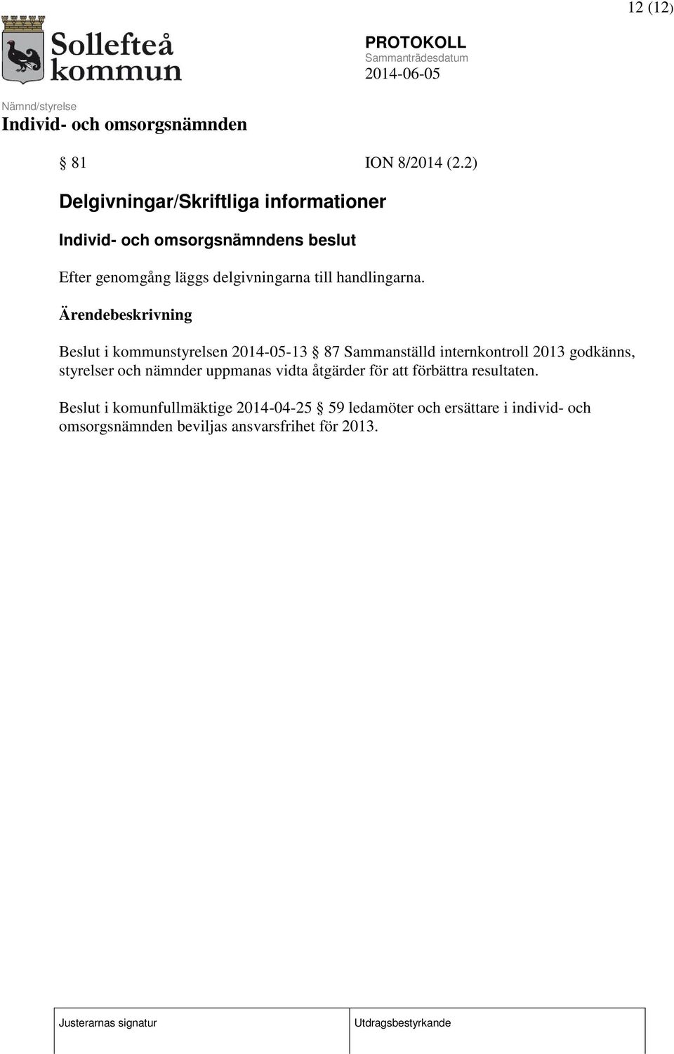 Ärendebeskrivning Beslut i kommunstyrelsen 2014-05-13 87 Sammanställd internkontroll 2013 godkänns,