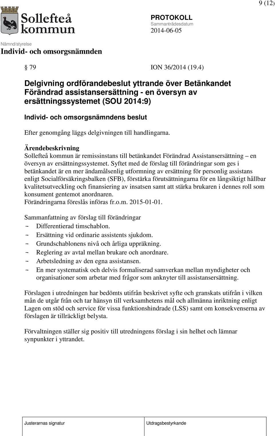 Ärendebeskrivning Sollefteå kommun är remissinstans till betänkandet Förändrad Assistansersättning en översyn av ersättningssystemet.
