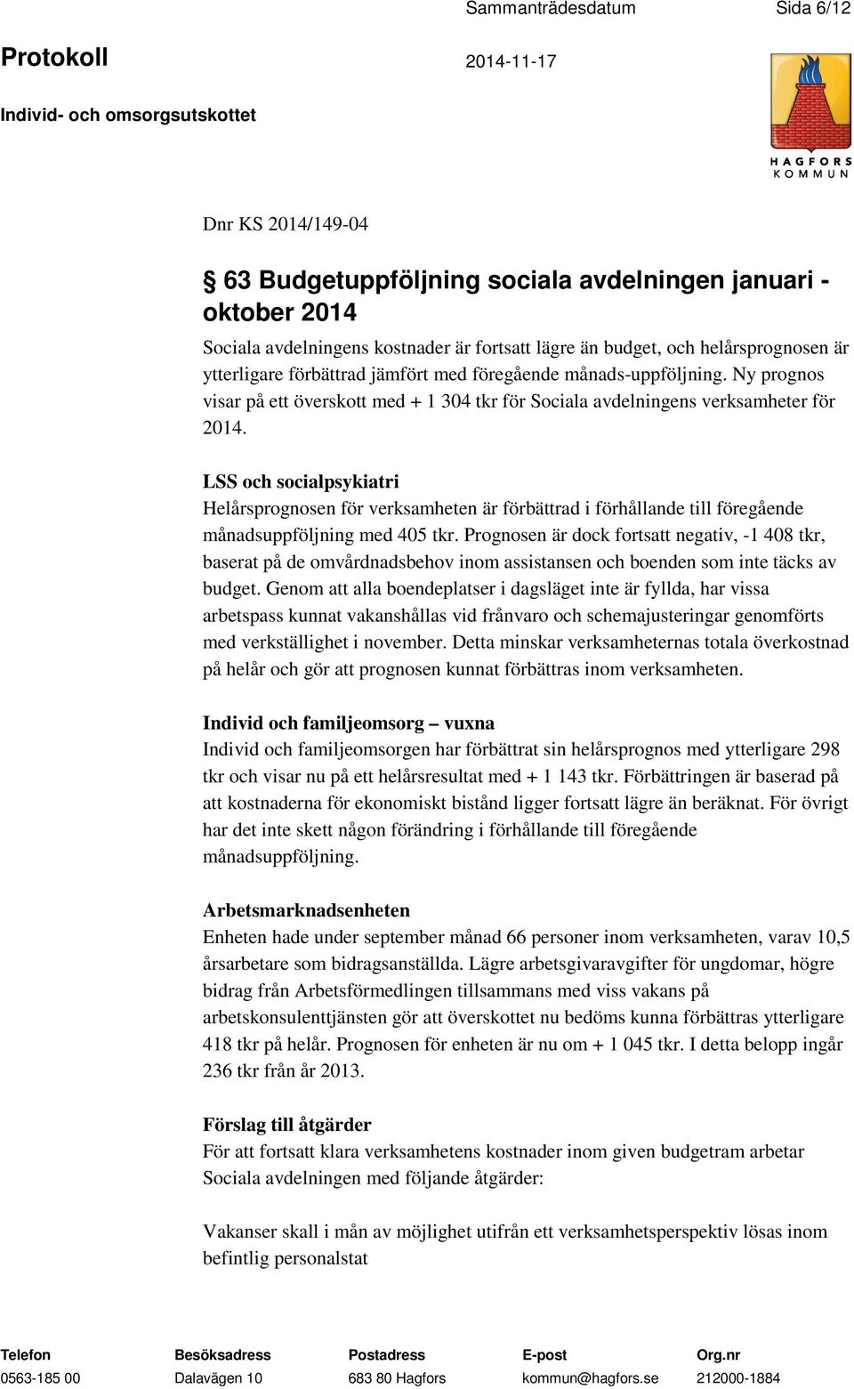 LSS och socialpsykiatri Helårsprognosen för verksamheten är förbättrad i förhållande till föregående månadsuppföljning med 405 tkr.